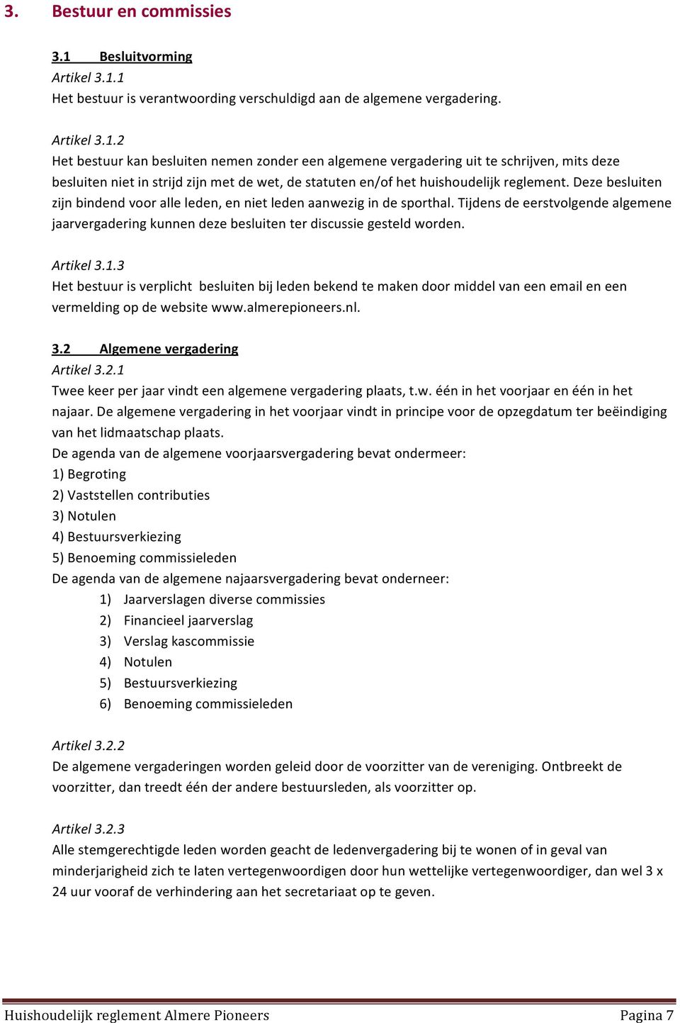 1 Het bestuur is verantwoording verschuldigd aan de algemene vergadering. Artikel 3.1.2 Het bestuur kan besluiten nemen zonder een algemene vergadering uit te schrijven, mits deze besluiten niet in strijd zijn met de wet, de statuten en/of het huishoudelijk reglement.