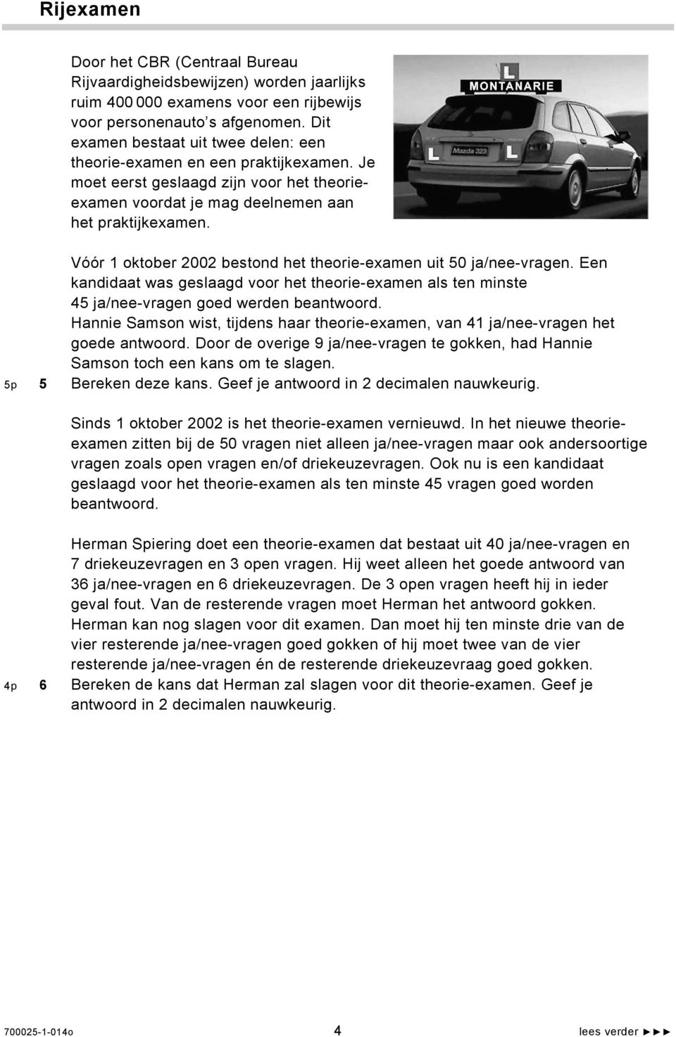 Vóór 1 oktober 2002 bestond het theorie-examen uit 50 ja/nee-vragen. Een kandidaat was geslaagd voor het theorie-examen als ten minste 45 ja/nee-vragen goed werden beantwoord.