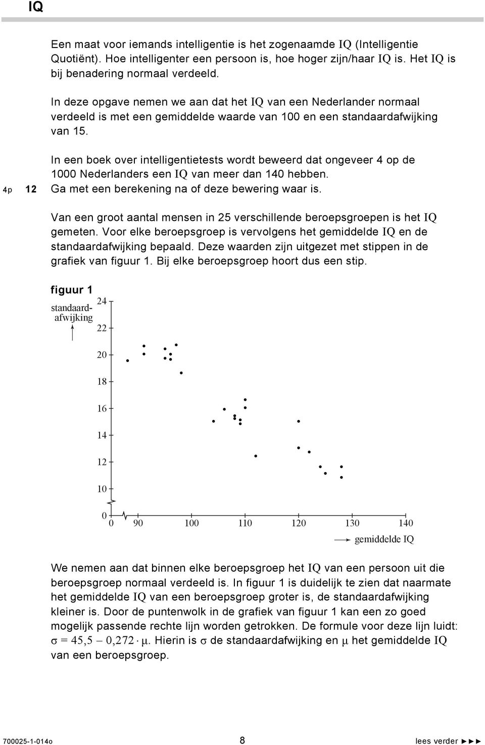 In een boek over intelligentietests wordt beweerd dat ongeveer 4 op de 1000 Nederlanders een IQ van meer dan 140 hebben. 4p 12 Ga met een berekening na of deze bewering waar is.