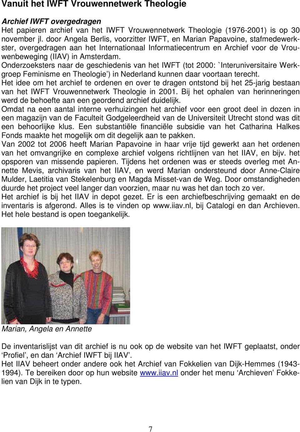 Onderzoeksters naar de geschiedenis van het IWFT (tot 2000: `Interuniversitaire Werkgroep Feminisme en Theologie ) in Nederland kunnen daar voortaan terecht.