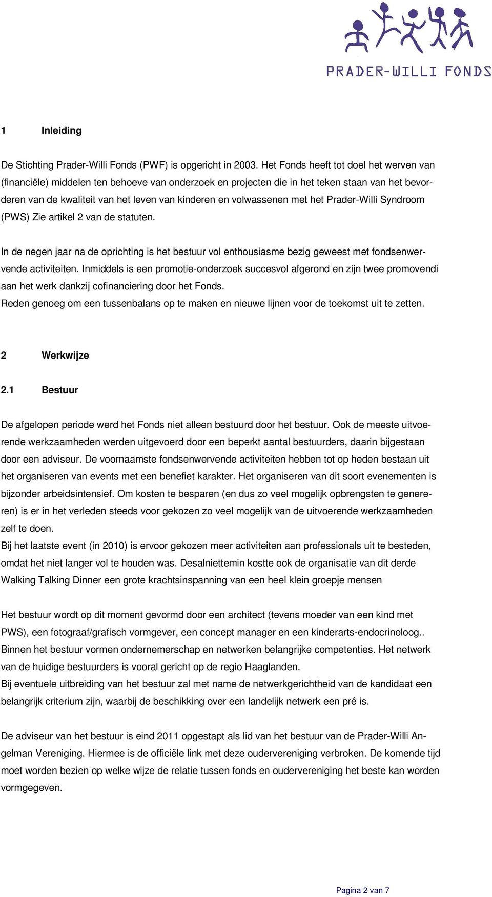 volwassenen met het Prader-Willi Syndroom (PWS) Zie artikel 2 van de statuten. In de negen jaar na de oprichting is het bestuur vol enthousiasme bezig geweest met fondsenwervende activiteiten.