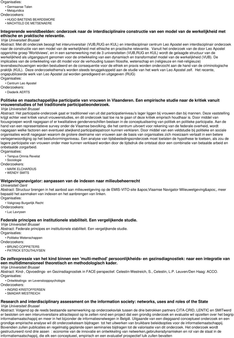 Abstract: Met dit onderziek beoogt het interuniversitair (VUB,RUG en KUL) en interdisciplinair centrum Leo Apostel een interdisciplinair onderzoek naar de constructie van een model van de