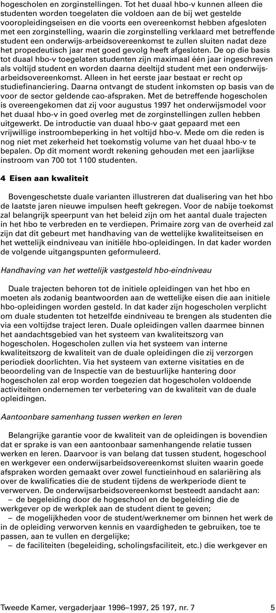 waarin die zorginstelling verklaard met betreffende student een onderwijs-arbeidsovereenkomst te zullen sluiten nadat deze het propedeutisch jaar met goed gevolg heeft afgesloten.