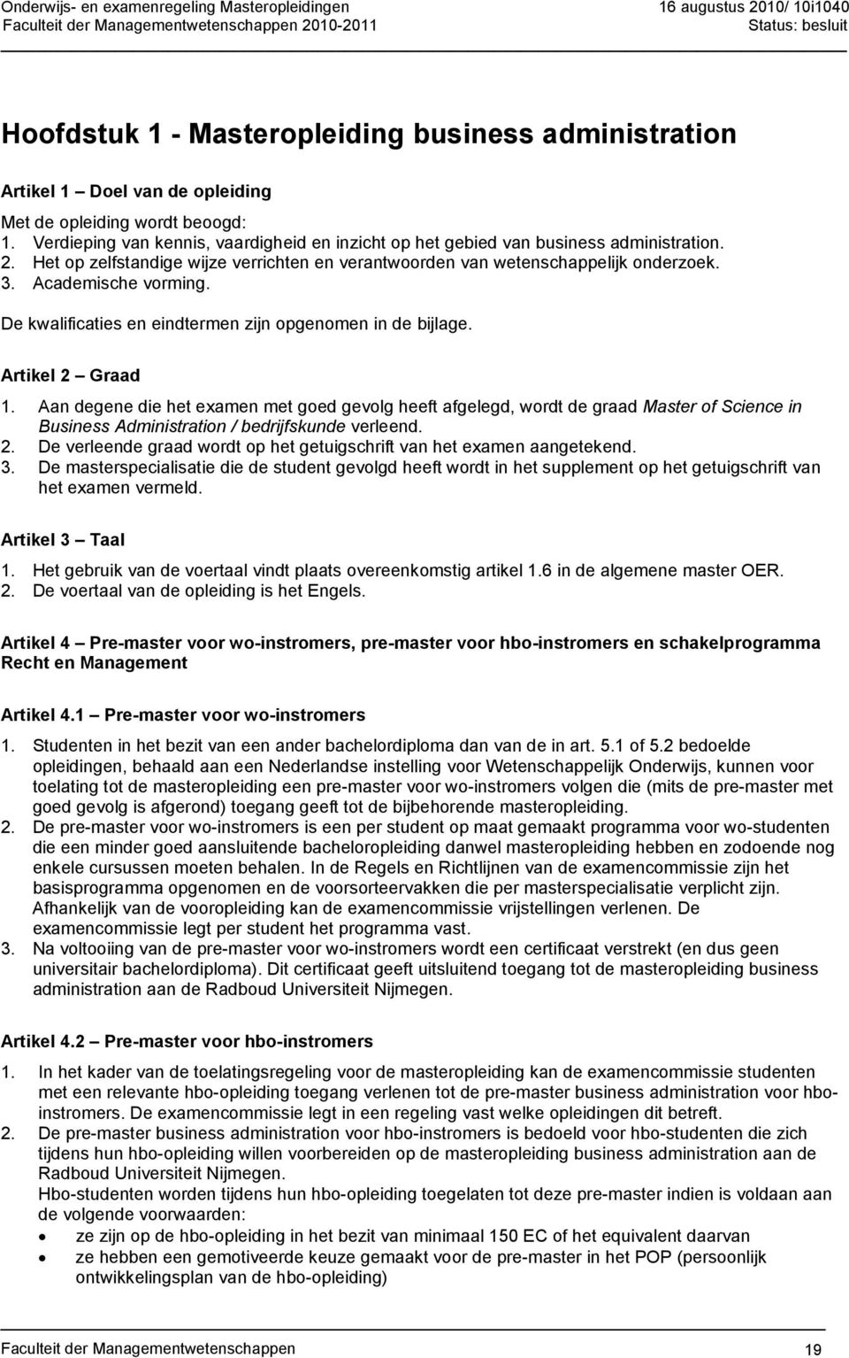 Academische vorming. De kwalificaties en eindtermen zijn opgenomen in de bijlage. Artikel 2 Graad 1.