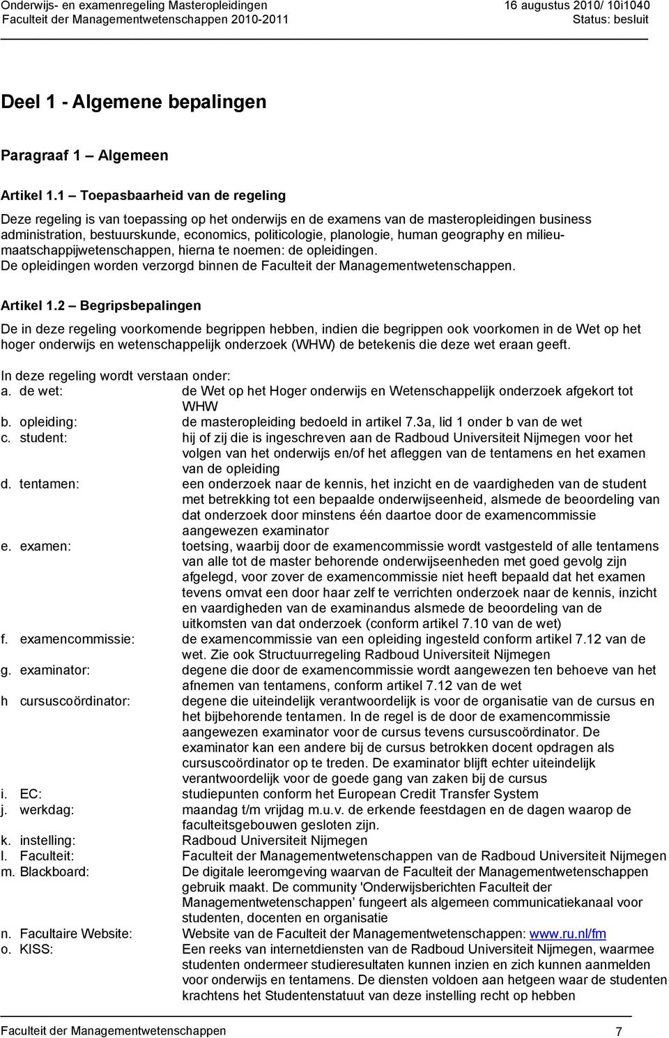 human geography en milieumaatschappijwetenschappen, hierna te noemen: de opleidingen. De opleidingen worden verzorgd binnen de Faculteit der Managementwetenschappen. Artikel 1.