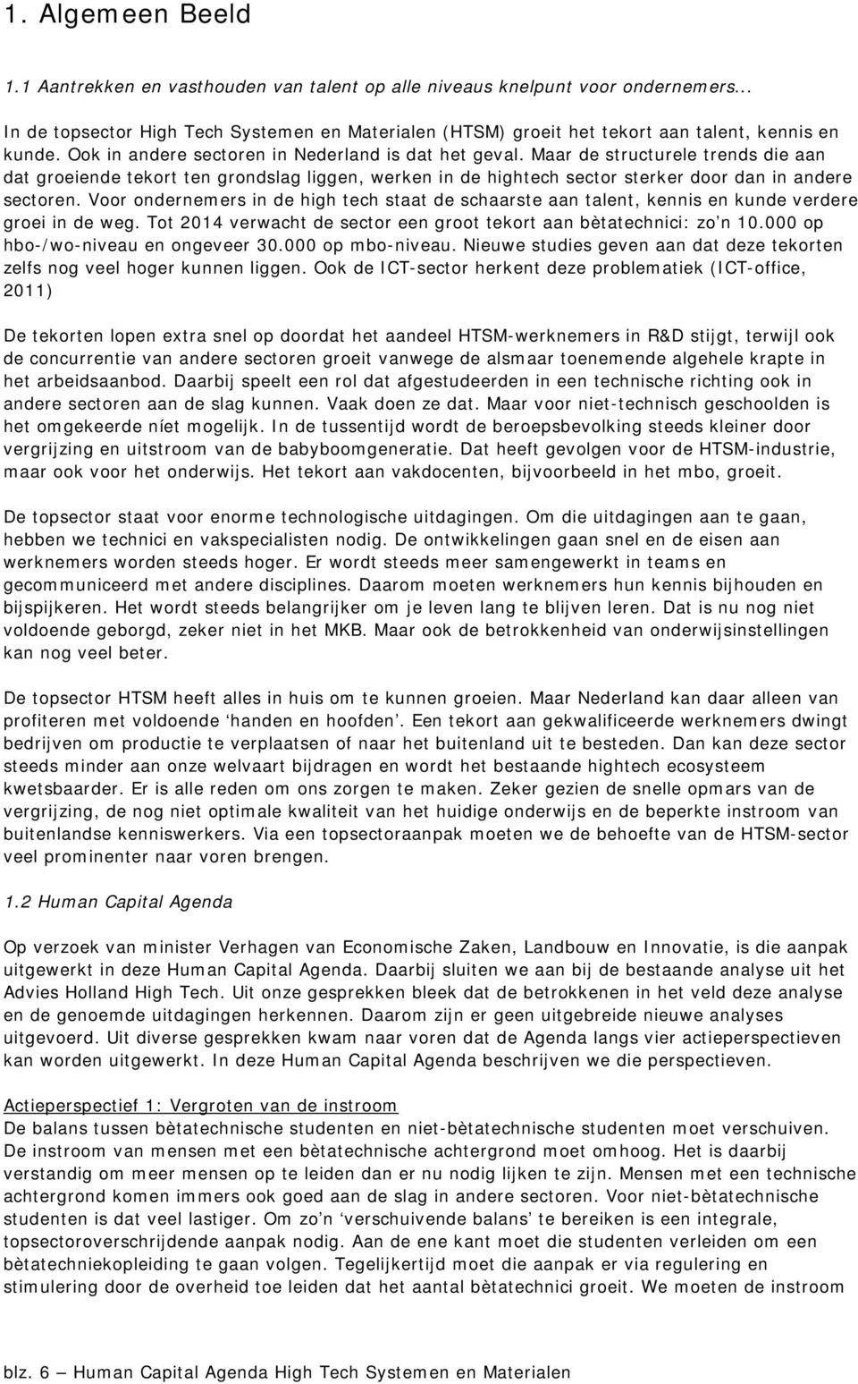 Maar de structurele trends die aan dat groeiende tekort ten grondslag liggen, werken in de hightech sector sterker door dan in andere sectoren.