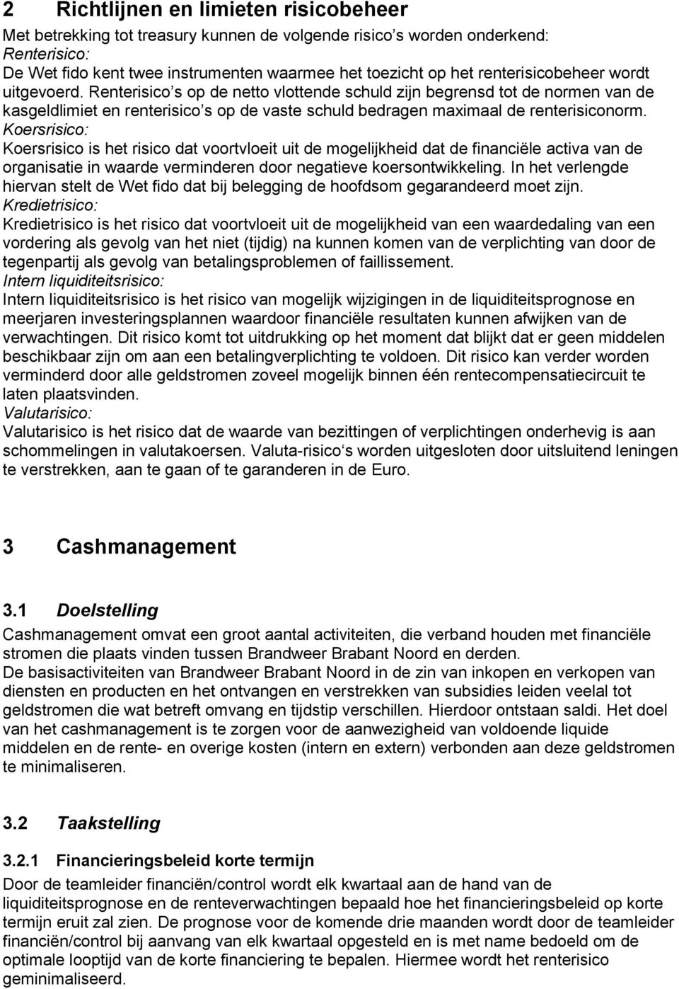 Renterisico s op de netto vlottende schuld zijn begrensd tot de normen van de kasgeldlimiet en renterisico s op de vaste schuld bedragen maximaal de renterisiconorm.