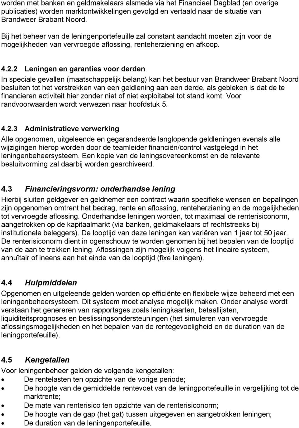 2 Leningen en garanties voor derden In speciale gevallen (maatschappelijk belang) kan het bestuur van Brandweer Brabant Noord besluiten tot het verstrekken van een geldlening aan een derde, als