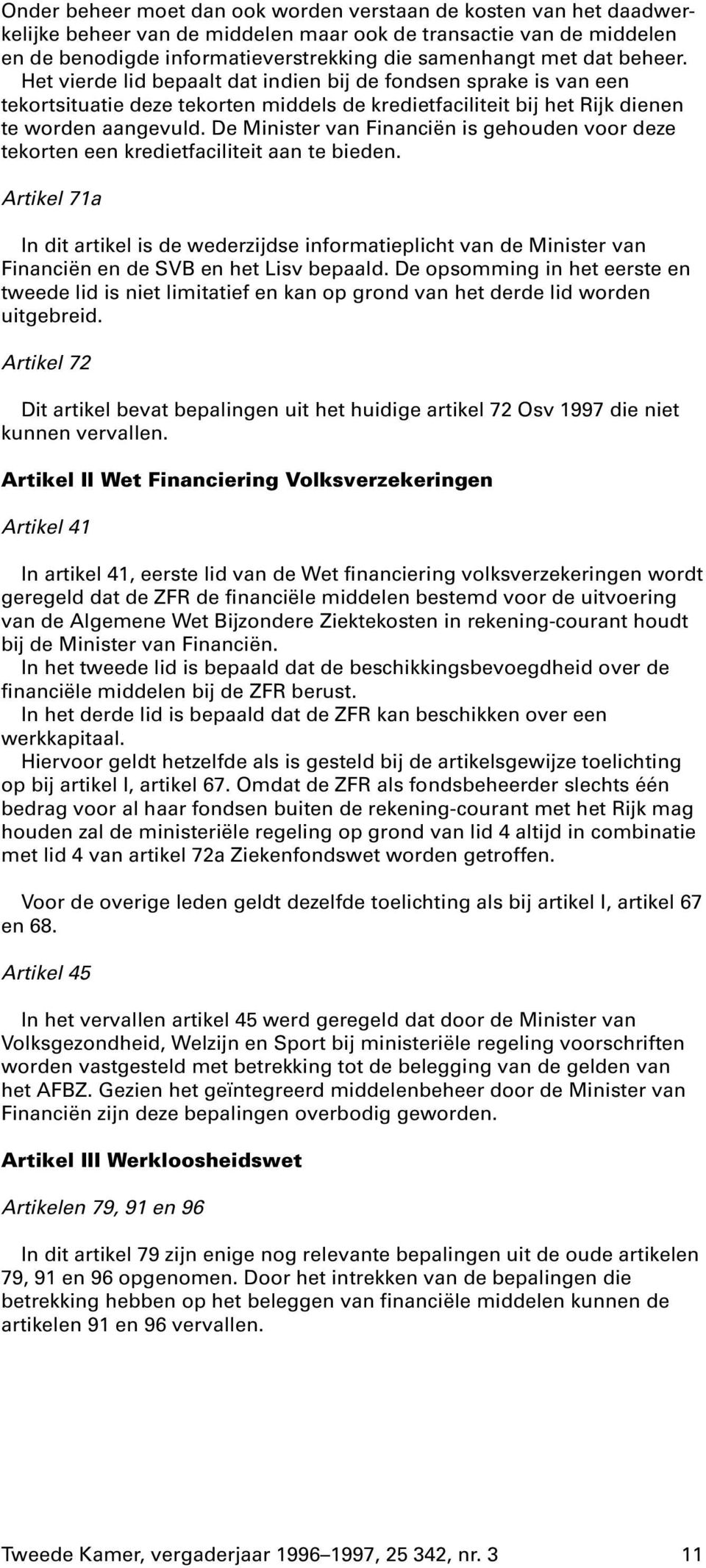 De Minister van Financiën is gehouden voor deze tekorten een kredietfaciliteit aan te bieden.