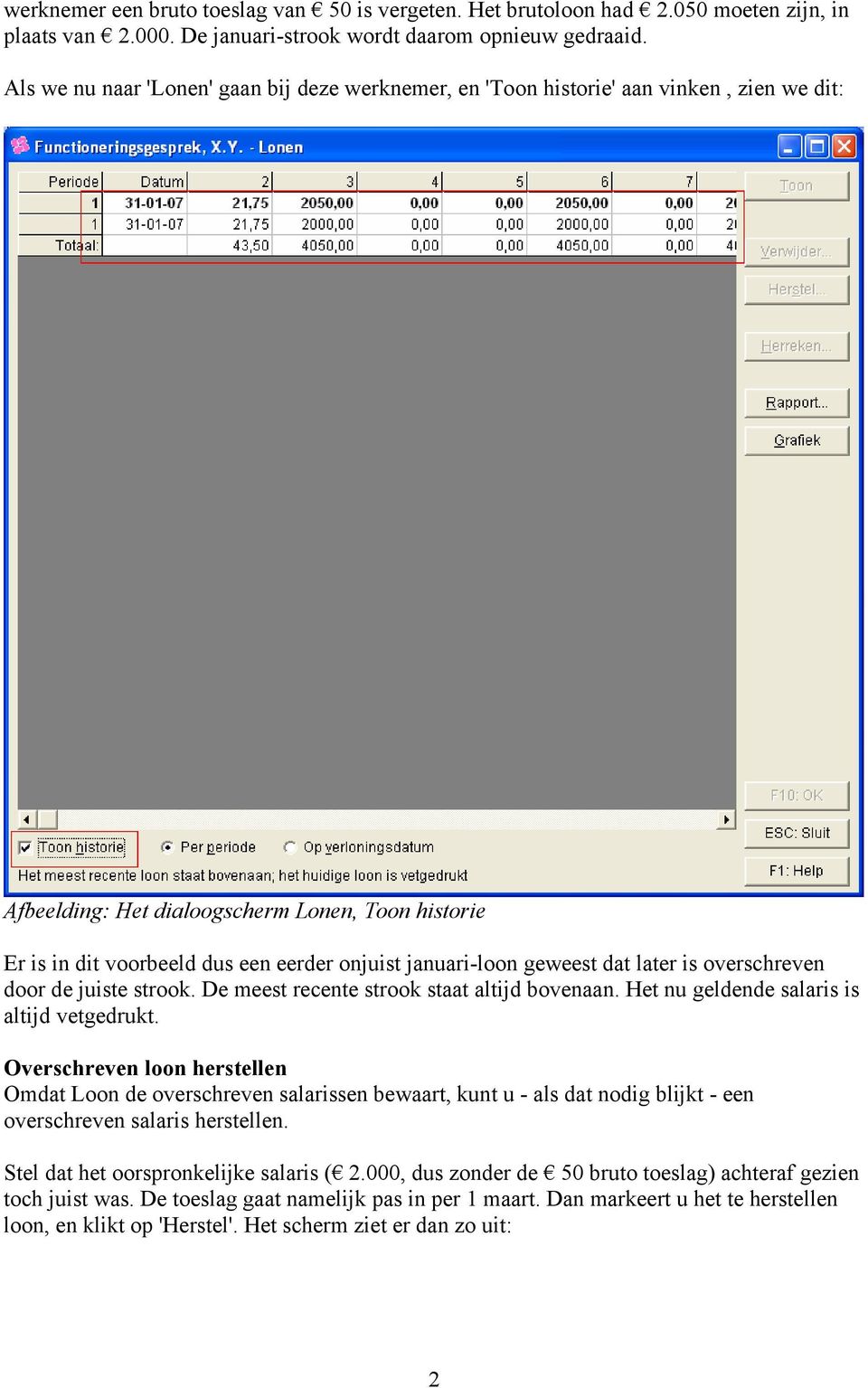 januari-loon geweest dat later is overschreven door de juiste strook. De meest recente strook staat altijd bovenaan. Het nu geldende salaris is altijd vetgedrukt.