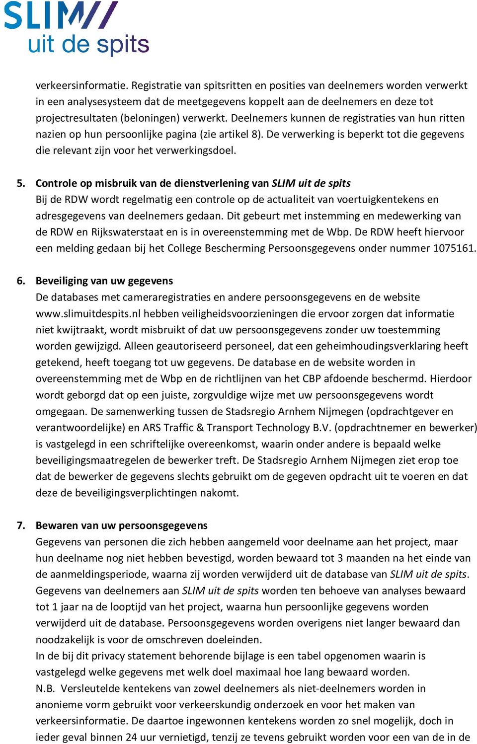 Deelnemers kunnen de registraties van hun ritten nazien op hun persoonlijke pagina (zie artikel 8). De verwerking is beperkt tot die gegevens die relevant zijn voor het verwerkingsdoel. 5.