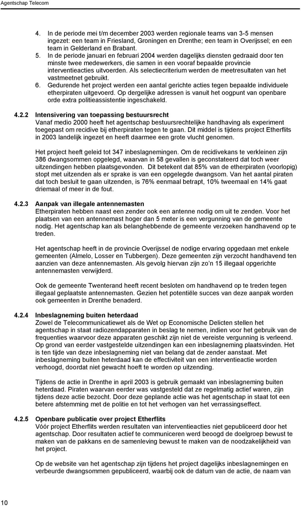 In de periode januari en februari 2004 werden dagelijks diensten gedraaid door ten minste twee medewerkers, die samen in een vooraf bepaalde provincie interventieacties uitvoerden.