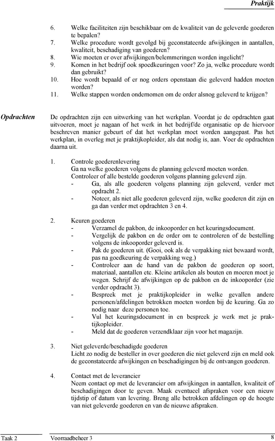 Komen in het bedrijf ook spoedkeuringen voor? Zo ja, welke procedure wordt dan gebruikt? 10. Hoe wordt bepaald of er nog orders openstaan die geleverd hadden moeten worden? 11.