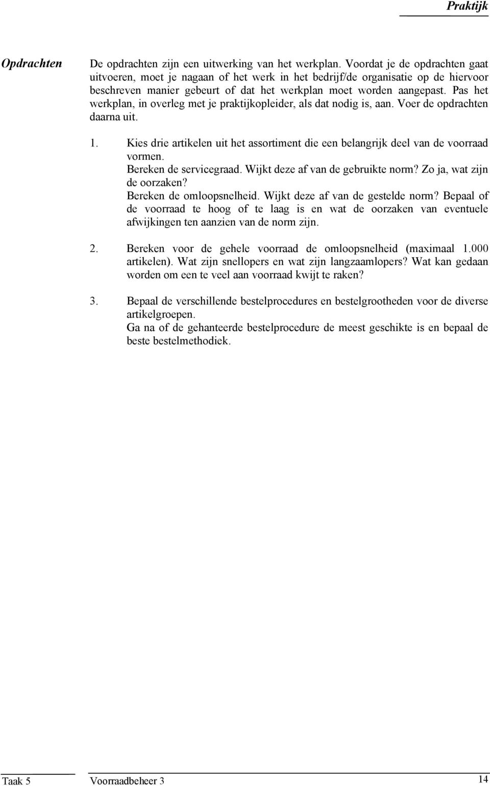 Pas het werkplan, in overleg met je praktijkopleider, als dat nodig is, aan. Voer de opdrachten daarna uit. 1. Kies drie artikelen uit het assortiment die een belangrijk deel van de voorraad vormen.