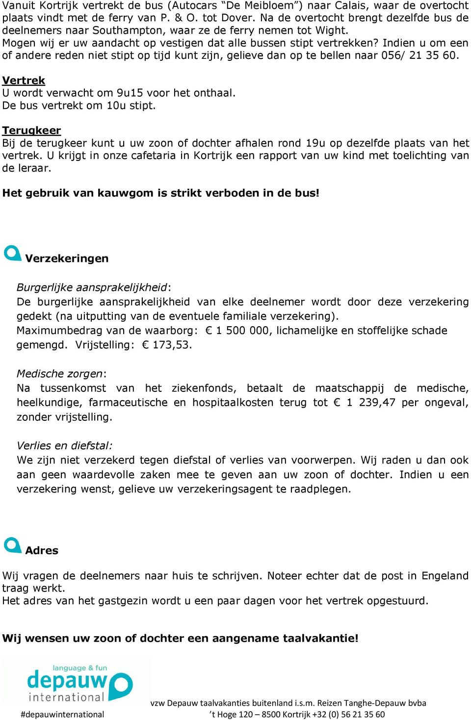 Indien u om een of andere reden niet stipt op tijd kunt zijn, gelieve dan op te bellen naar 056/ 21 35 60. Vertrek U wordt verwacht om 9u15 voor het onthaal. De bus vertrekt om 10u stipt.