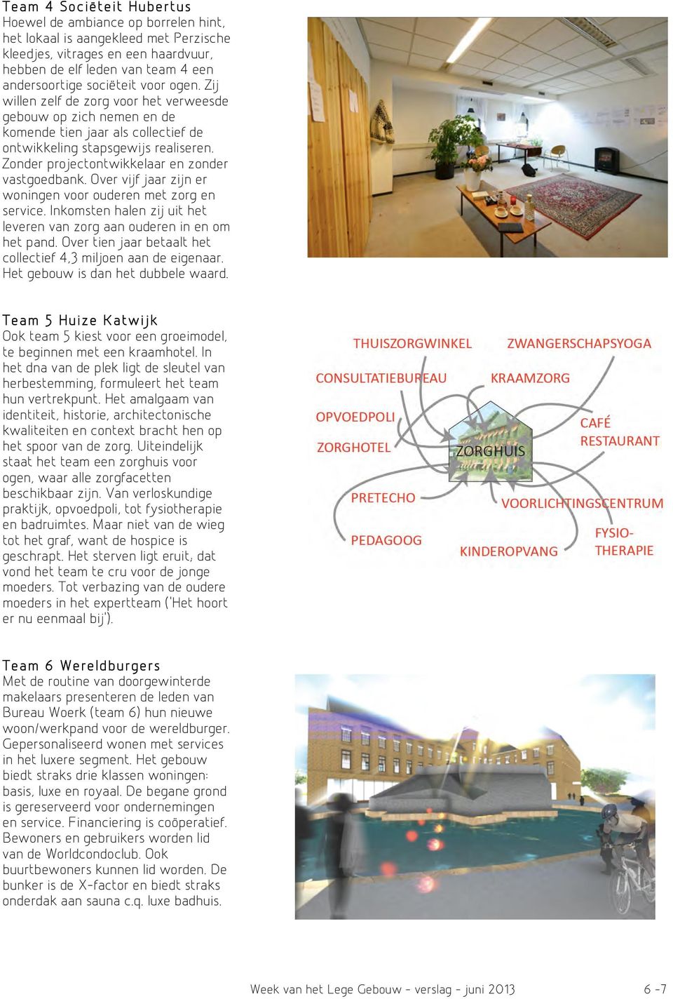 Zonder projectontwikkelaar en zonder vastgoedbank. Over vijf jaar zijn er woningen voor ouderen met zorg en service. Inkomsten halen zij uit het leveren van zorg aan ouderen in en om het pand.