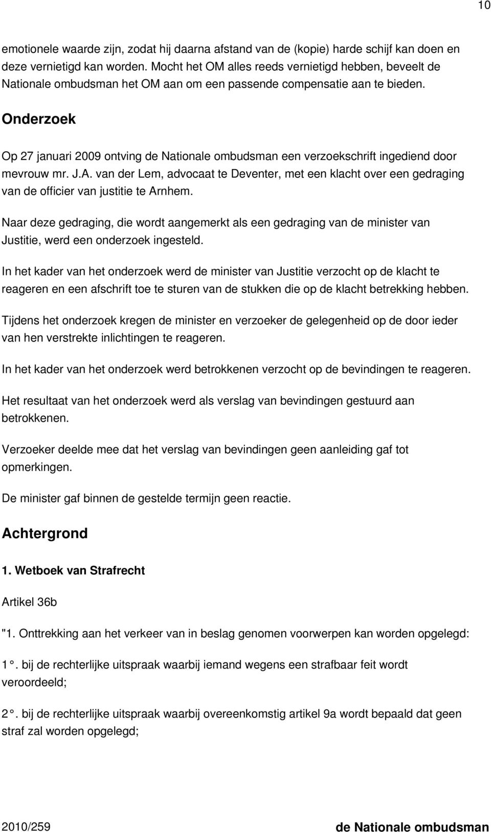 Onderzoek Op 27 januari 2009 ontving de Nationale ombudsman een verzoekschrift ingediend door mevrouw mr. J.A.