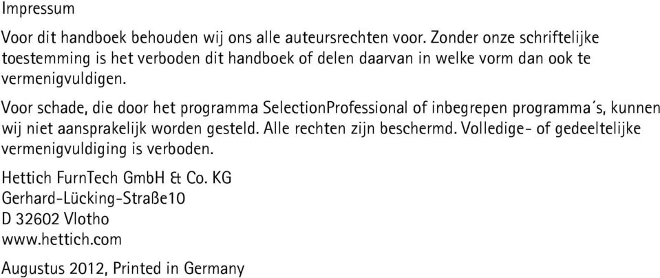 Voor schade, die door het programma SelectionProfessional of inbegrepen programma s, kunnen wij niet aansprakelijk worden gesteld.