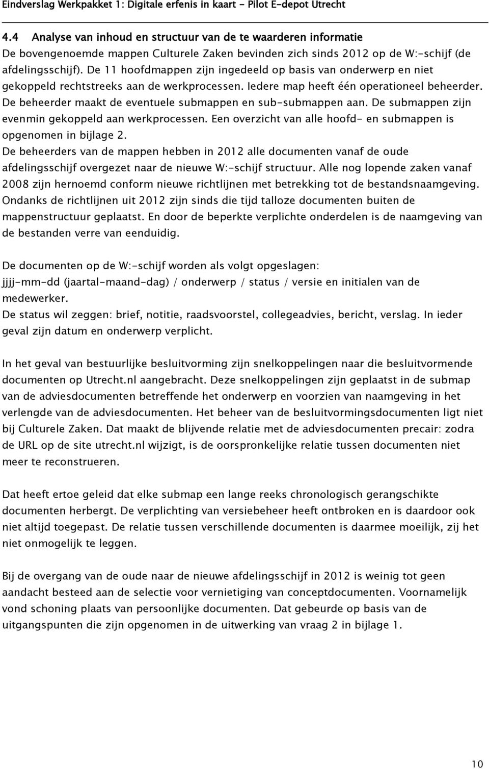 De beheerder maakt de eventuele submappen en sub-submappen aan. De submappen zijn evenmin gekoppeld aan werkprocessen. Een overzicht van alle hoofd- en submappen is opgenomen in bijlage 2.