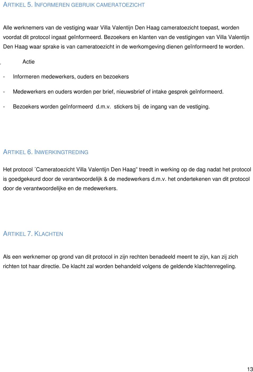 Actie - Informeren medewerkers, ouders en bezoekers - Medewerkers en ouders worden per brief, nieuwsbrief of intake gesprek geïnformeerd. - Bezoekers worden geïnformeerd d.m.v.