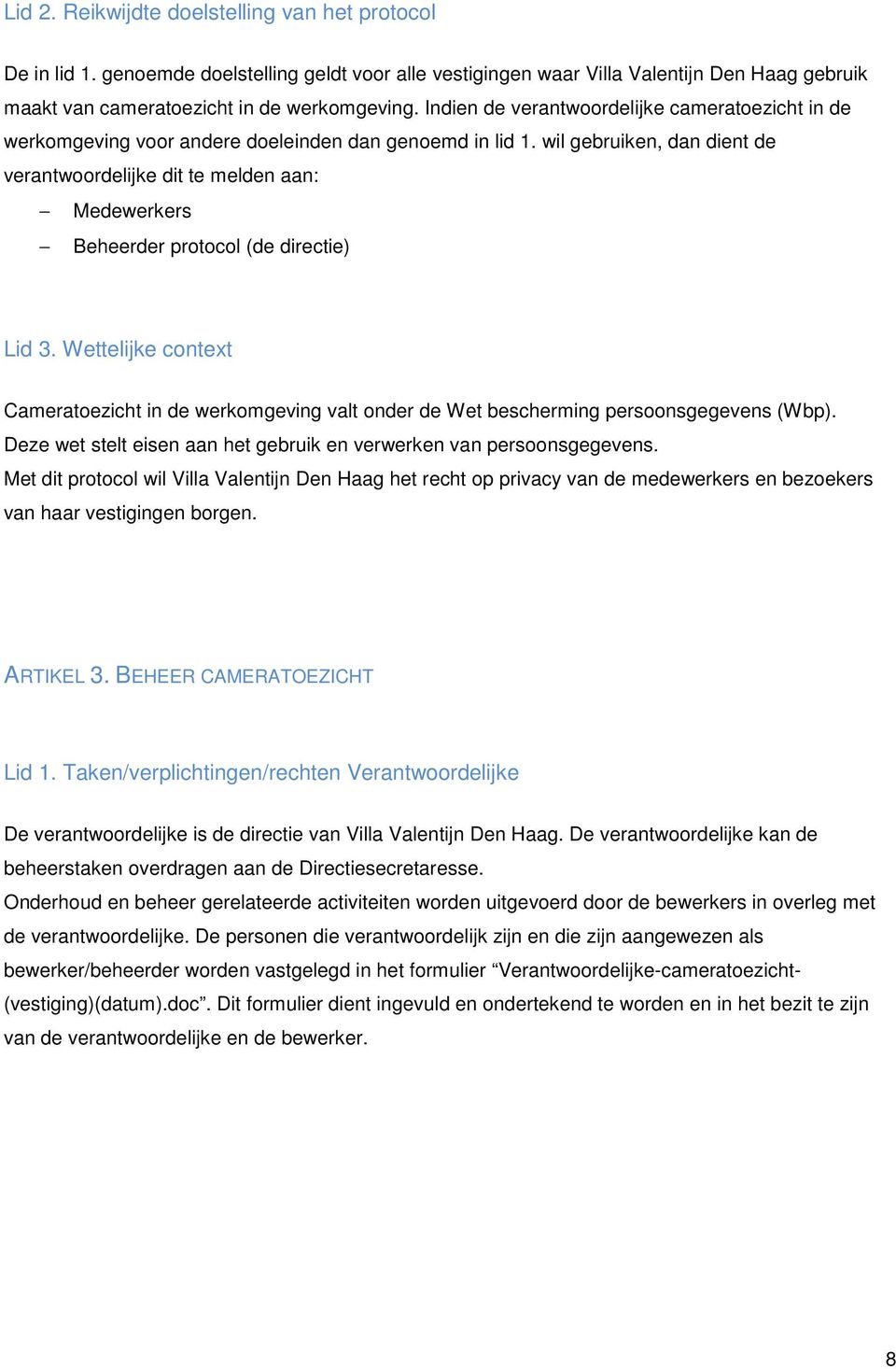 wil gebruiken, dan dient de verantwoordelijke dit te melden aan: Medewerkers Beheerder protocol (de directie) Lid 3.