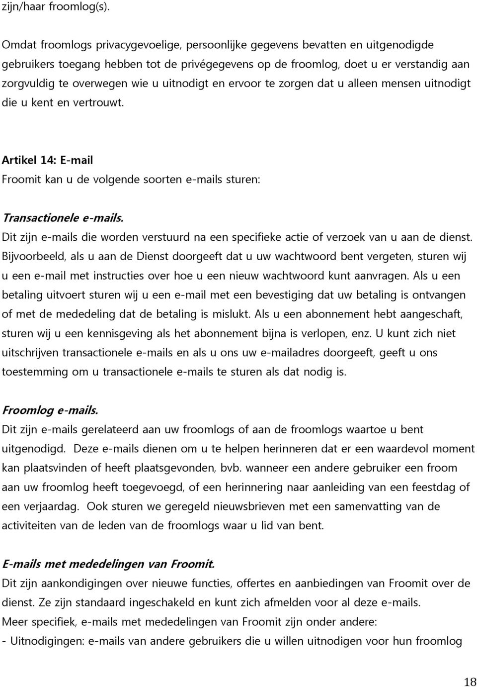 uitnodigt en ervoor te zorgen dat u alleen mensen uitnodigt die u kent en vertrouwt. Artikel 14: E-mail Froomit kan u de volgende soorten e-mails sturen: Transactionele e-mails.