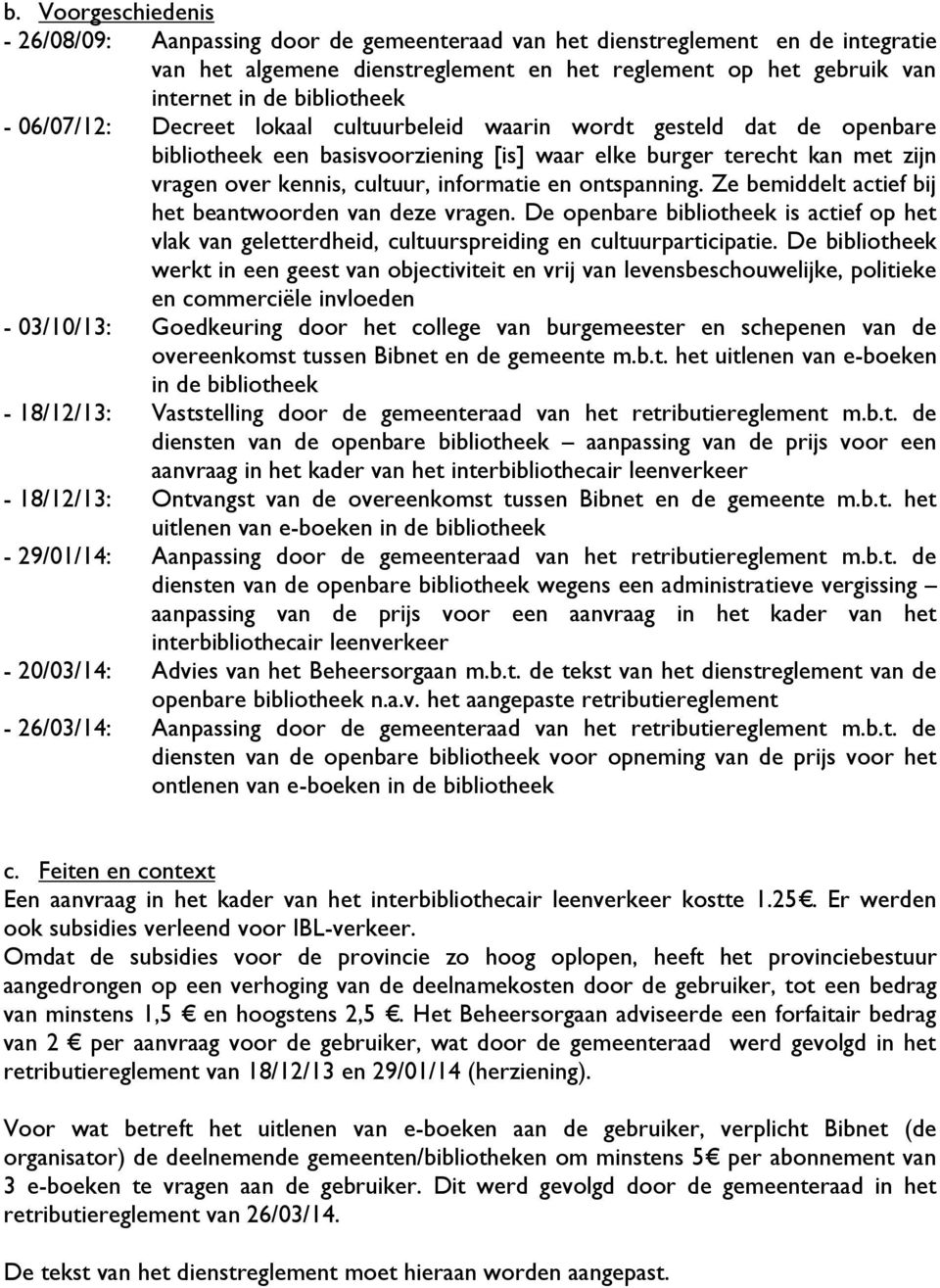 informatie en ontspanning. Ze bemiddelt actief bij het beantwoorden van deze vragen. De openbare bibliotheek is actief op het vlak van geletterdheid, cultuurspreiding en cultuurparticipatie.