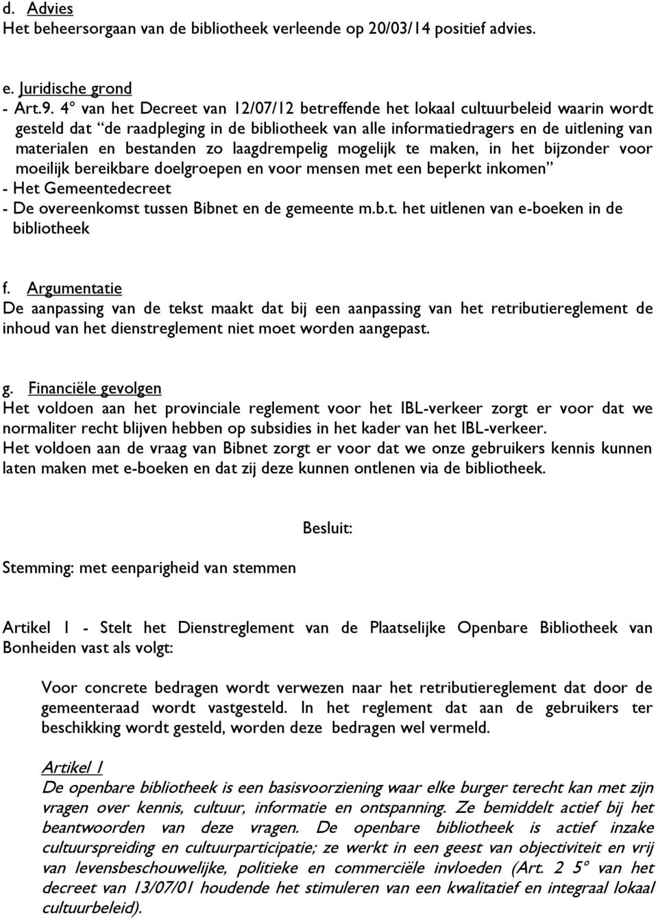 laagdrempelig mogelijk te maken, in het bijzonder voor moeilijk bereikbare doelgroepen en voor mensen met een beperkt inkomen - Het Gemeentedecreet - De overeenkomst tussen Bibnet en de gemeente m.b.t. het uitlenen van e-boeken in de bibliotheek f.