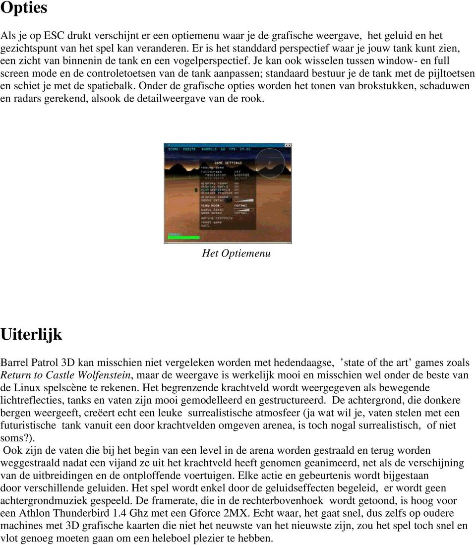 Je kan ook wisselen tussen window- en full screen mode en de controletoetsen van de tank aanpassen; standaard bestuur je de tank met de pijltoetsen en schiet je met de spatiebalk.