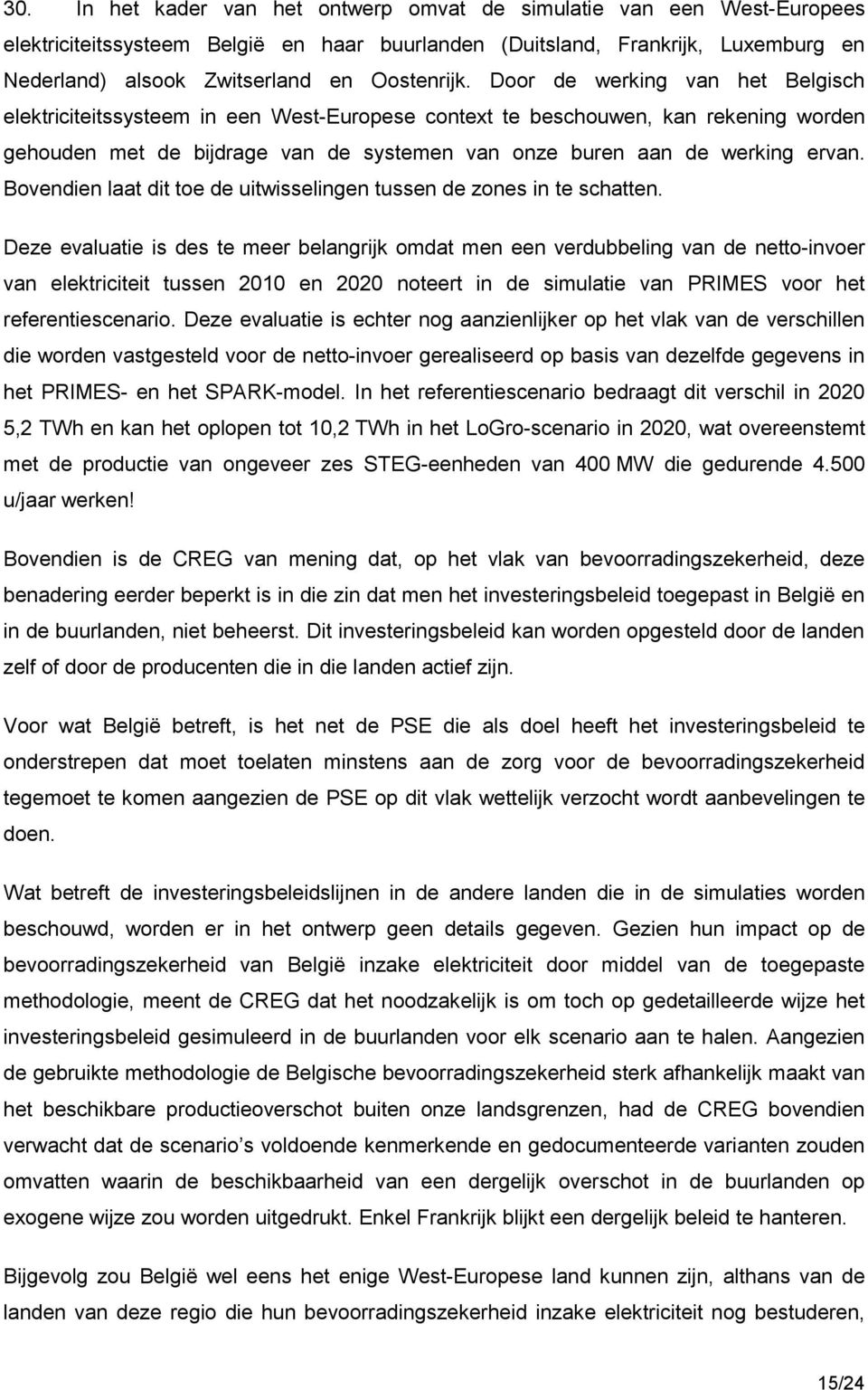 Door de werking van het Belgisch elektriciteitssysteem in een West-Europese context te beschouwen, kan rekening worden gehouden met de bijdrage van de systemen van onze buren aan de werking ervan.