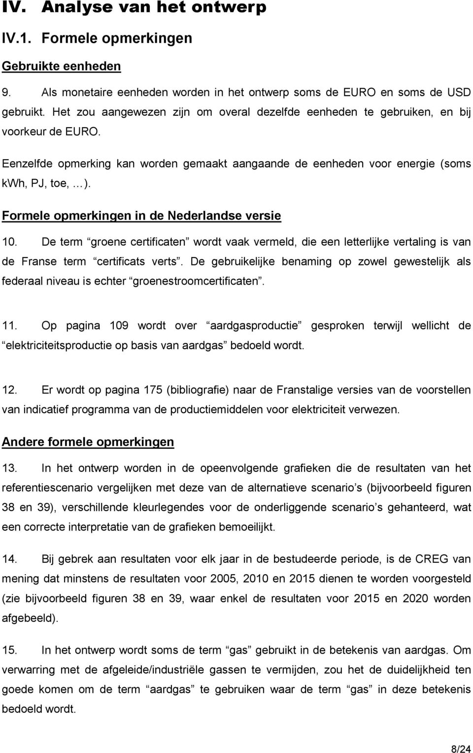 Formele opmerkingen in de Nederlandse versie 10. De term groene certificaten wordt vaak vermeld, die een letterlijke vertaling is van de Franse term certificats verts.
