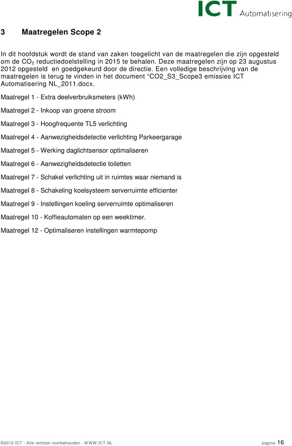 Een volledige beschrijving van de maatregelen is terug te vinden in het document CO2_S3_Scope3 emissies ICT Automatisering NL_2011.docx.