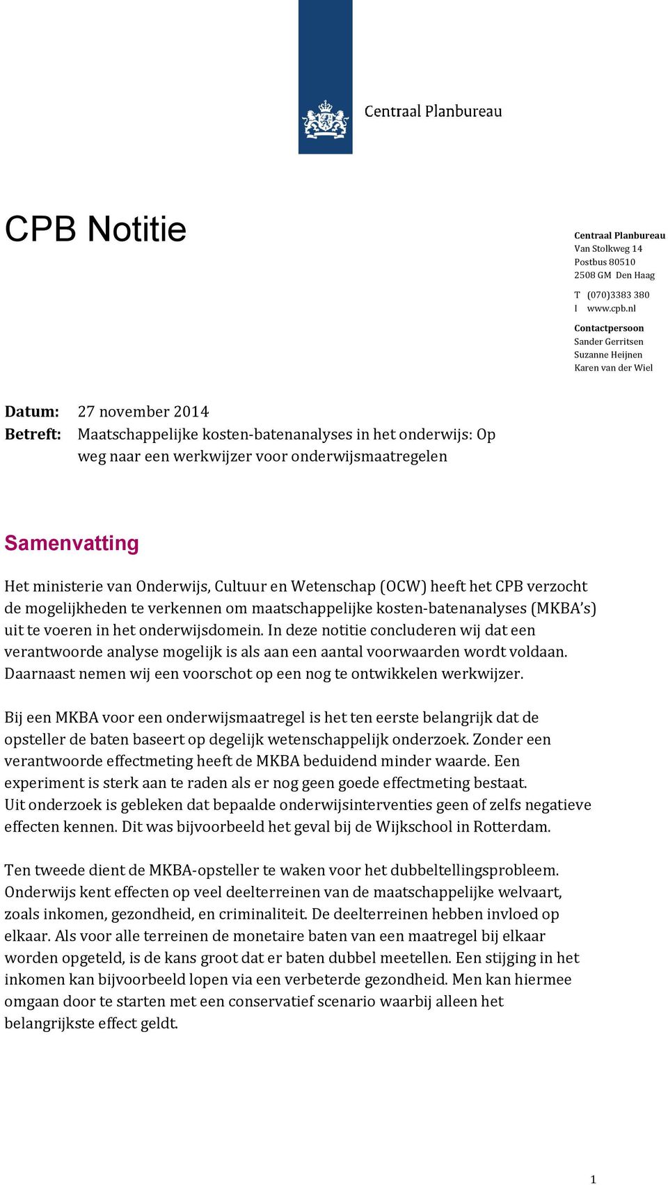 onderwijsmaatregelen Samenvatting Het ministerie van Onderwijs, Cultuur en Wetenschap (OCW) heeft het CPB verzocht de mogelijkheden te verkennen om maatschappelijke kosten-batenanalyses (MKBA s) uit