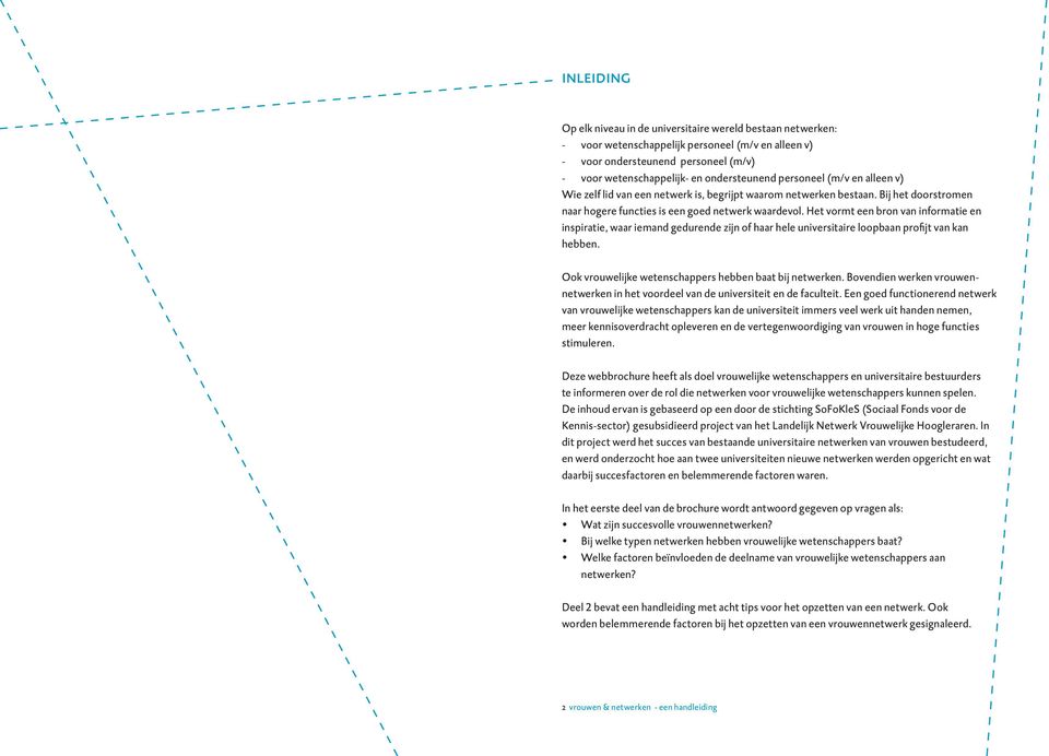 Het vormt een bron van informatie en inspiratie, waar iemand gedurende zijn of haar hele universitaire loopbaan profijt van kan hebben. Ook vrouwelijke wetenschappers hebben baat bij netwerken.