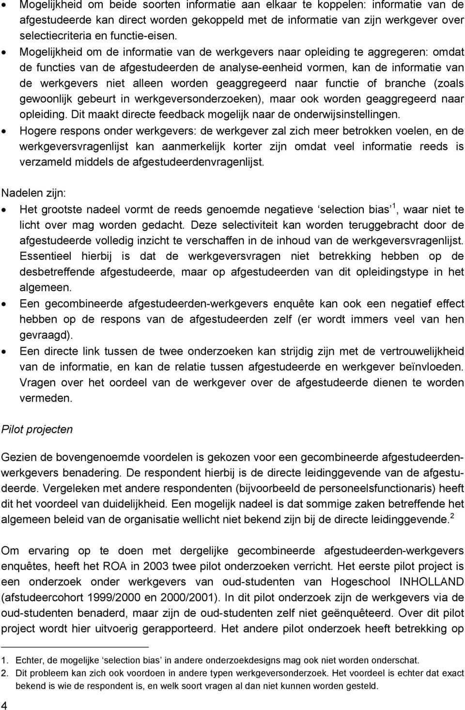 Mogelijkheid om de informatie van de werkgevers naar opleiding te aggregeren: omdat de functies van de afgestudeerden de analyse-eenheid vormen, kan de informatie van de werkgevers niet alleen worden