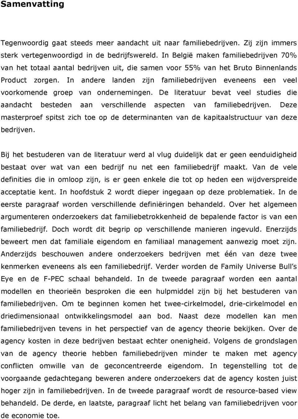 In andere landen zijn familiebedrijven eveneens een veel voorkomende groep van ondernemingen. De literatuur bevat veel studies die aandacht besteden aan verschillende aspecten van familiebedrijven.