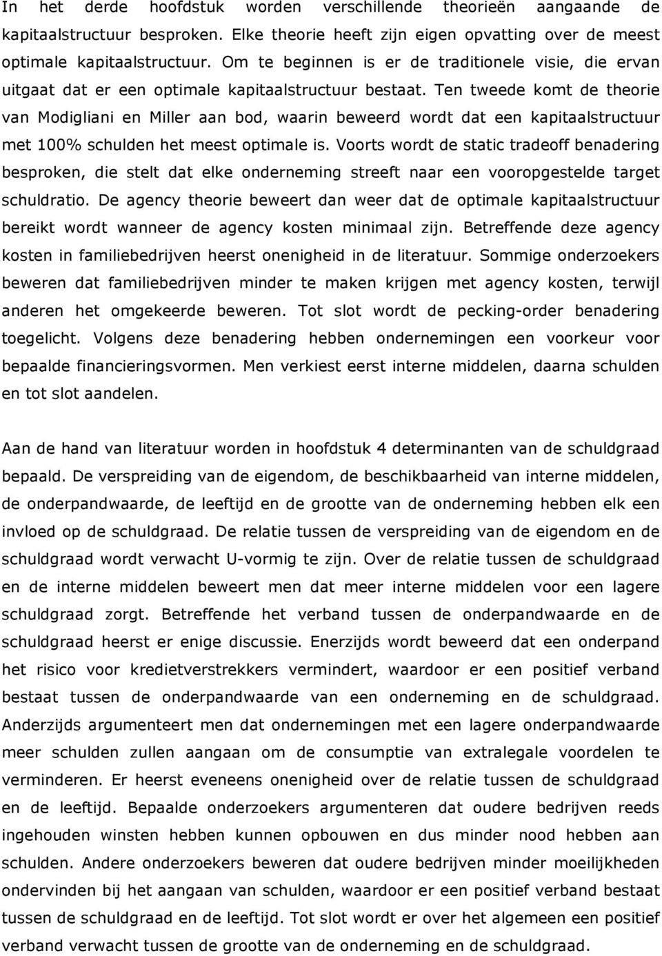 Ten tweede komt de theorie van Modigliani en Miller aan bod, waarin beweerd wordt dat een kapitaalstructuur met 00% schulden het meest optimale is.