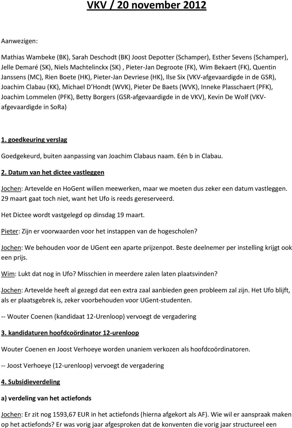 Plasschaert (PFK), Joachim Lommelen (PFK), Betty Borgers (GSR-afgevaardigde in de VKV), Kevin De Wolf (VKVafgevaardigde in SoRa) 1.