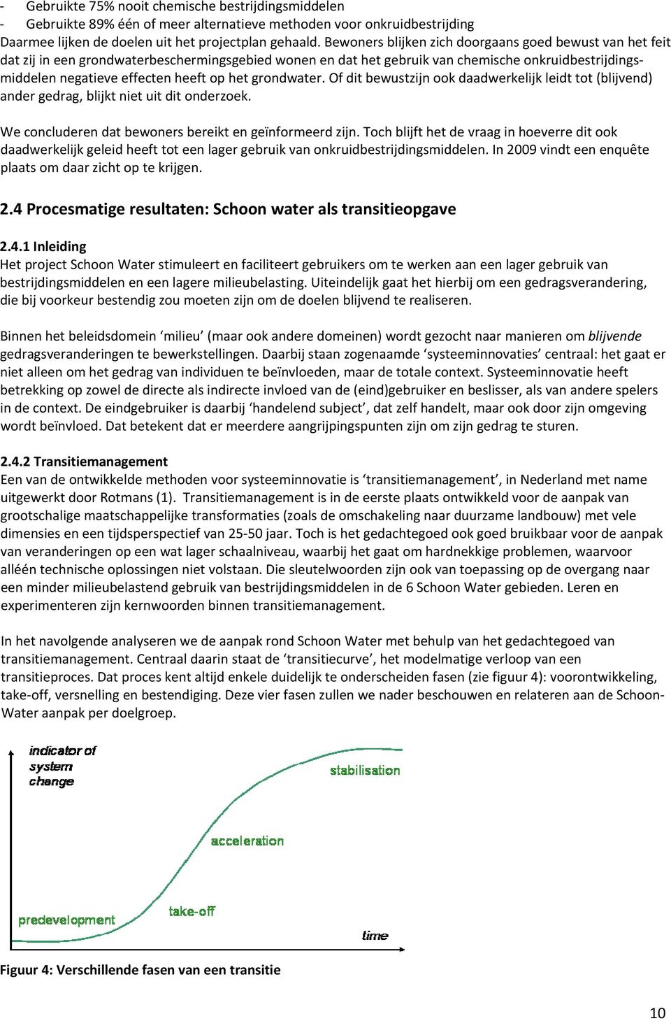 grondwater. Of dit bewustzijn ook daadwerkelijk leidt tot (blijvend) ander gedrag, blijkt niet uit dit onderzoek. We concluderen dat bewoners bereikt en geïnformeerd zijn.