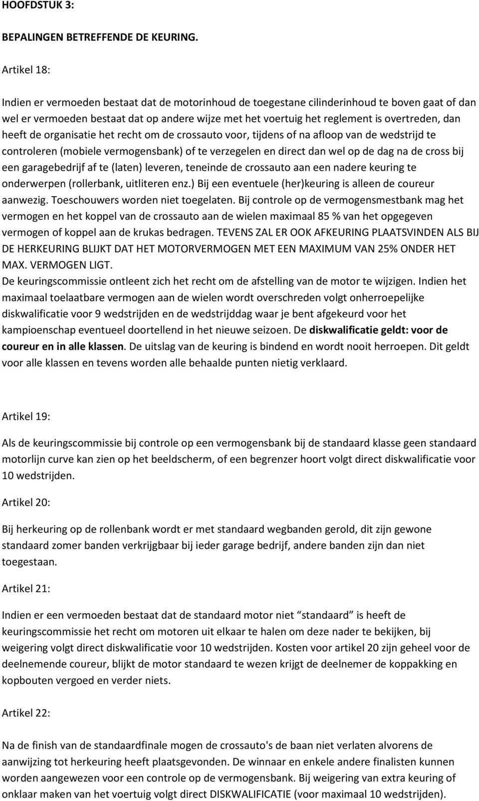 dan heeft de organisatie het recht om de crossauto voor, tijdens of na afloop van de wedstrijd te controleren (mobiele vermogensbank) of te verzegelen en direct dan wel op de dag na de cross bij een