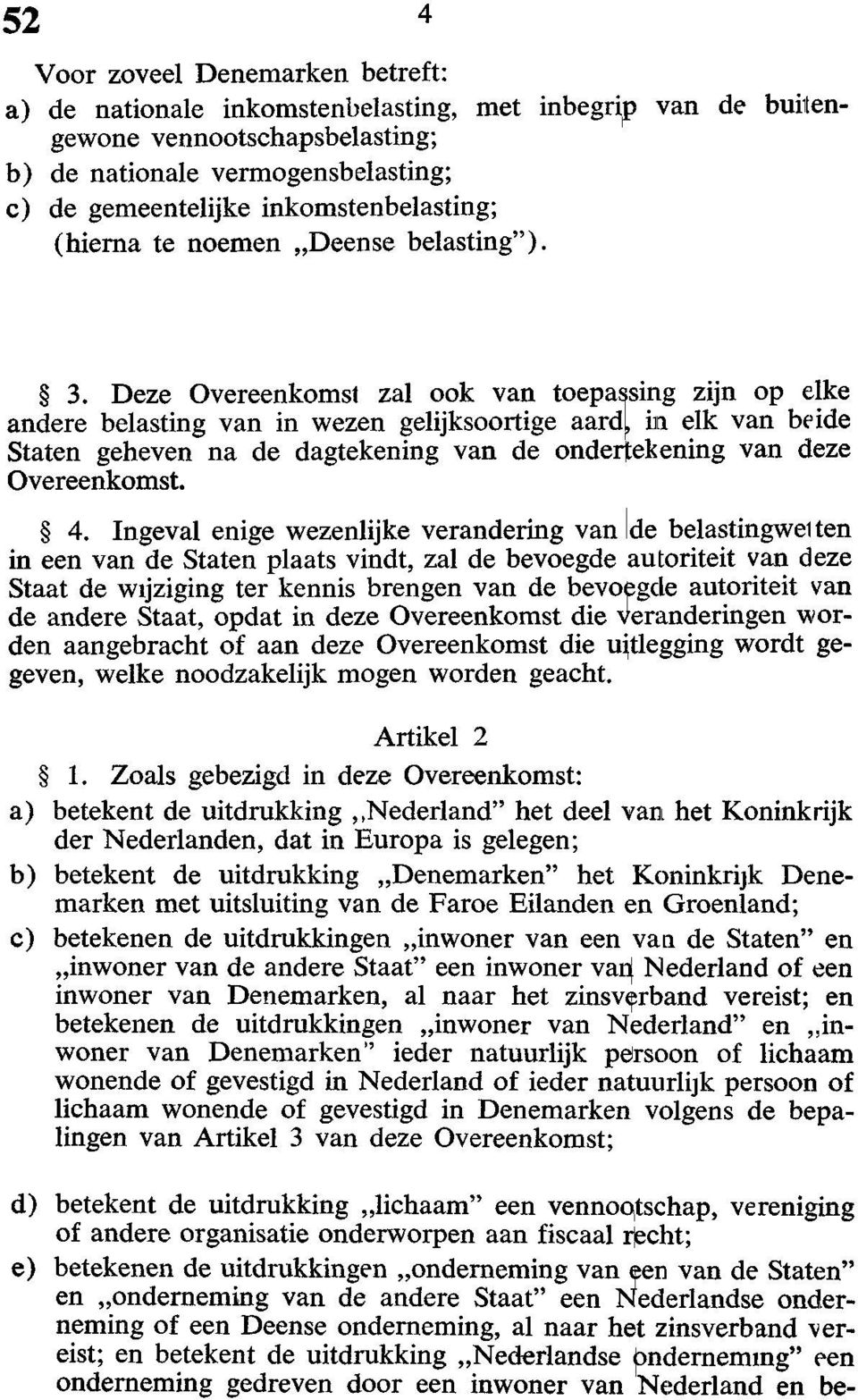 Deze Overeenkomst zal ook van toepassing zijn op elke andere belasting van in wezen gelijksoortige aard in elk van beide Staten geheven na de dagtekening van de ondertekening van deze Overeenkomst. 4.