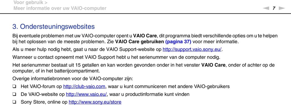 Zie VAIO Care gebruiken (pagina 37) voor meer informatie. Als u meer hulp nodig hebt, gaat u naar de VAIO Support-website op http://support.vaio.sony.eu/.