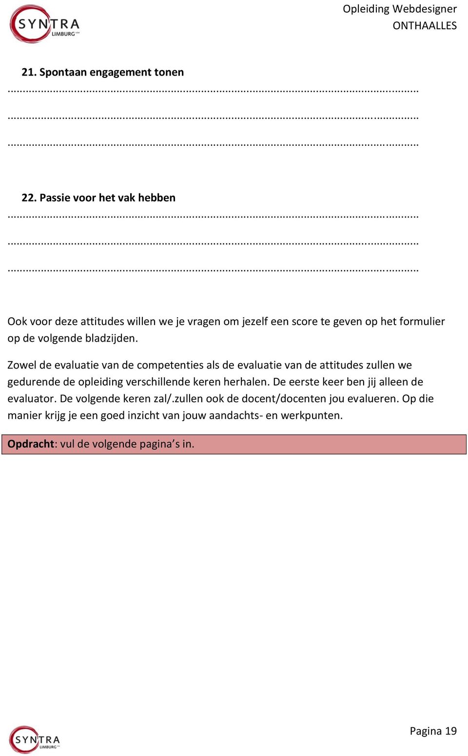 Zowel de evaluatie van de competenties als de evaluatie van de attitudes zullen we gedurende de opleiding verschillende keren