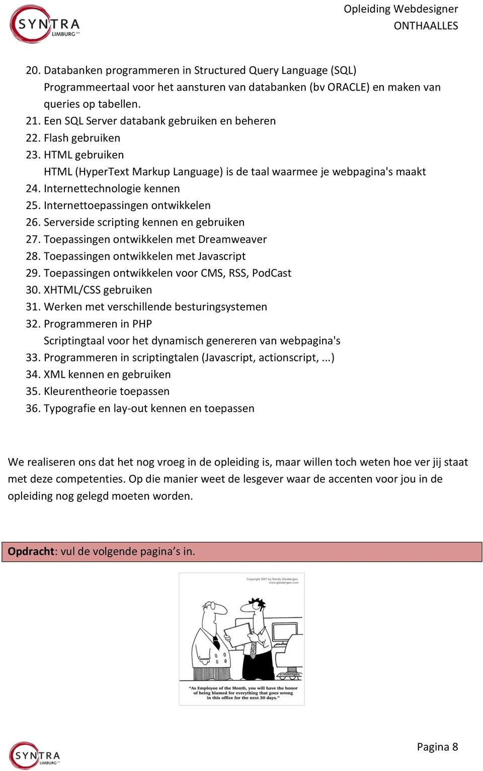 Internettoepassingen ontwikkelen 26. Serverside scripting kennen en gebruiken 27. Toepassingen ontwikkelen met Dreamweaver 28. Toepassingen ontwikkelen met Javascript 29.