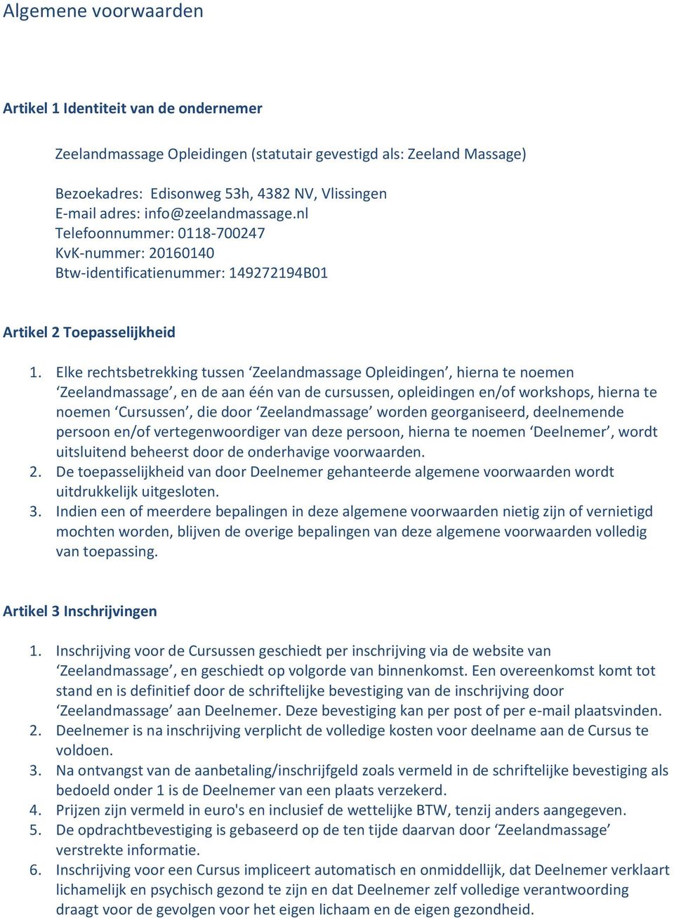 Elke rechtsbetrekking tussen Zeelandmassage Opleidingen, hierna te noemen Zeelandmassage, en de aan één van de cursussen, opleidingen en/of workshops, hierna te noemen Cursussen, die door