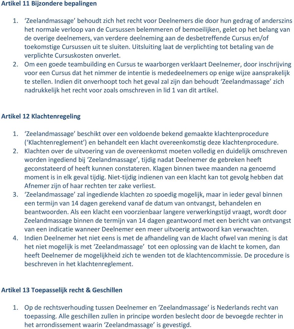 van verdere deelneming aan de desbetreffende Cursus en/of toekomstige Cursussen uit te sluiten. Uitsluiting laat de verplichting tot betaling van de verplichte Cursuskosten onverlet. 2.