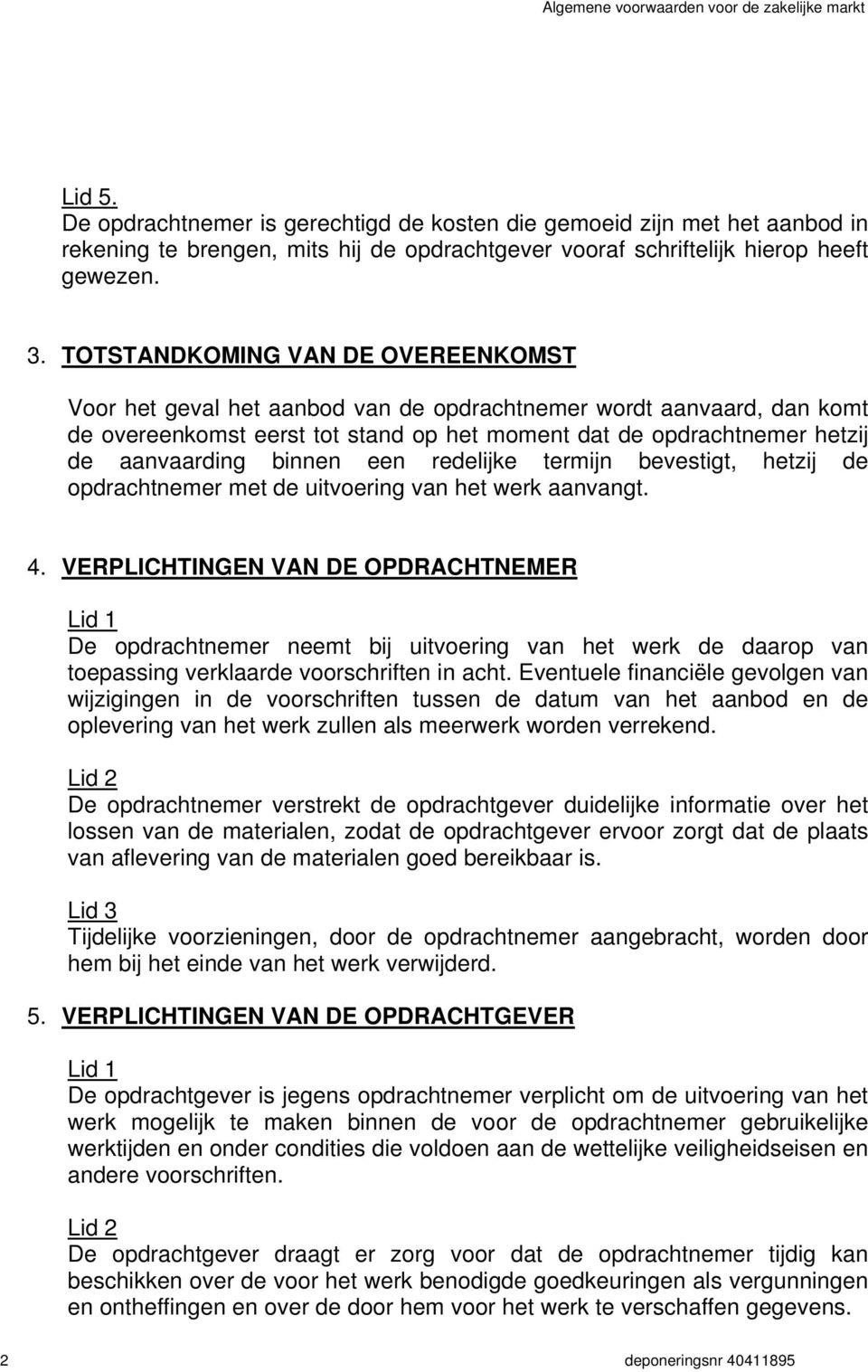 binnen een redelijke termijn bevestigt, hetzij de opdrachtnemer met de uitvoering van het werk aanvangt. 4.