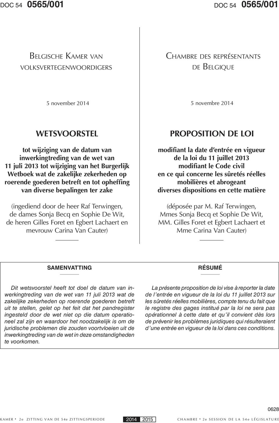 (ingediend door de heer Raf Terwingen, de dames Sonja Becq en Sophie De Wit, de heren Gilles Foret en Egbert Lachaert en mevrouw Carina Van Cauter) PROPOSITION DE LOI modifiant la date d entrée en