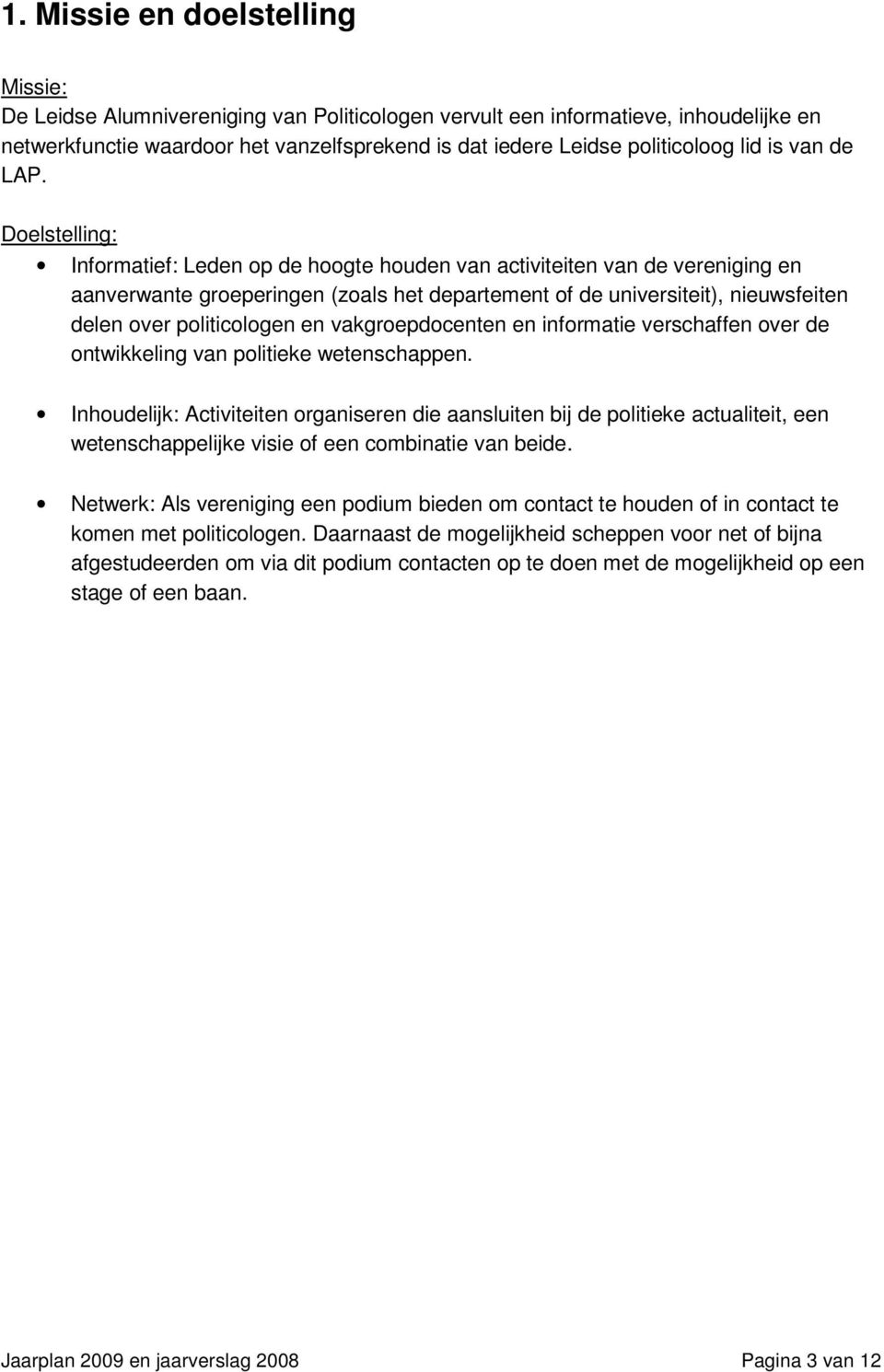 Doelstelling: Informatief: Leden op de hoogte houden van activiteiten van de vereniging en aanverwante groeperingen (zoals het departement of de universiteit), nieuwsfeiten delen over politicologen