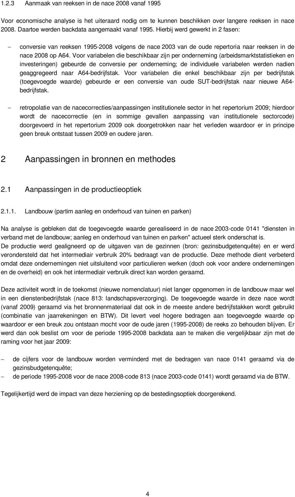 Voor variabelen die beschikbaar zijn per onderneming (arbeidsmarktstatistieken en investeringen) gebeurde de conversie per onderneming; de individuele variabelen werden nadien geaggregeerd naar